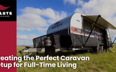 Creating the Perfect Caravan Setup for Full-Time Living