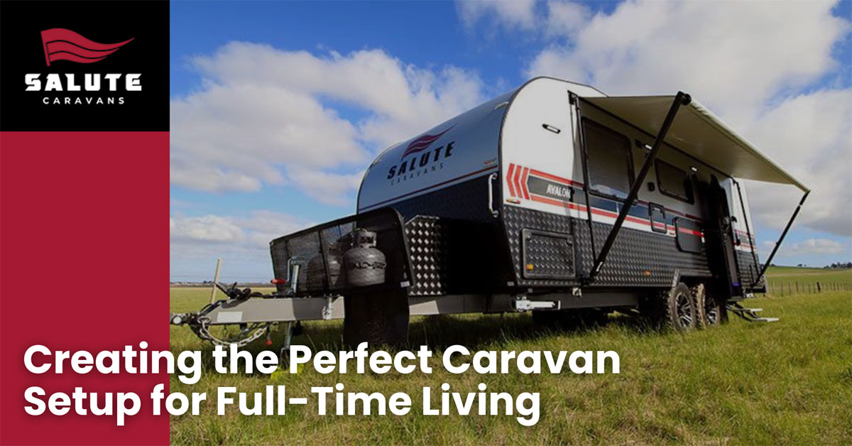 Creating the Perfect Caravan Setup for Full-Time Living