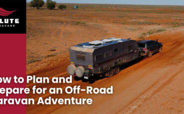 How to Plan and Prepare for an Off-Road Caravan Adventure