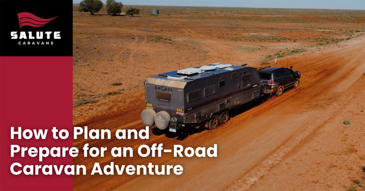 How to Plan and Prepare for an Off-Road Caravan Adventure