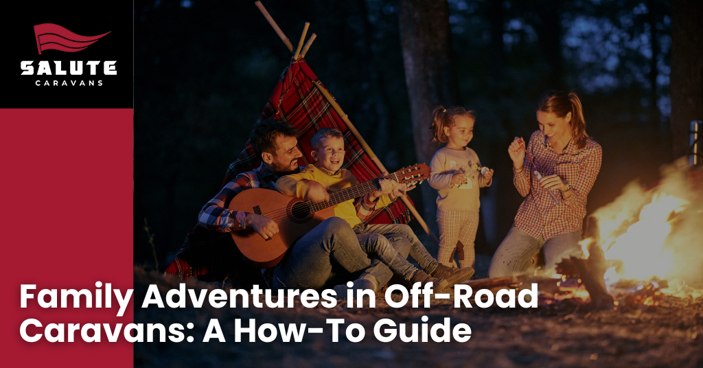 Family Adventures in Off-Road Caravans: A How-To Guide