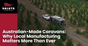 Australian-Made Caravans: Why Local Manufacturing Matters More Than Ever