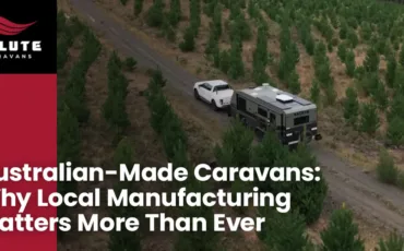 Australian-Made Caravans: Why Local Manufacturing Matters More Than Ever