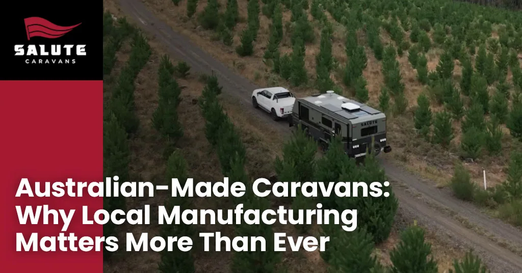 Australian-Made Caravans: Why Local Manufacturing Matters More Than Ever