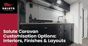 Salute Caravan Customisation Options: Interiors, Finishes & Layouts