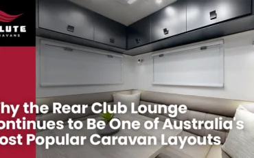 Why the Rear Club Lounge Continues to Be One of Australia’s Most Popular Caravan Layouts