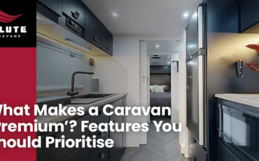 What Makes a Caravan ‘Premium’? Features You Should Prioritise